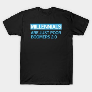 MILLENIALS - ARE JUST POOR BOOMERS 2.0 T-Shirt